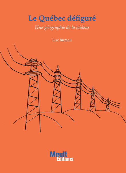 Le Québec défiguré. Une géographie de la laideur par Luc Bureau