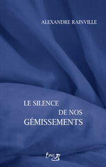 Alexandre Rainville - Le silence de nos gémissements